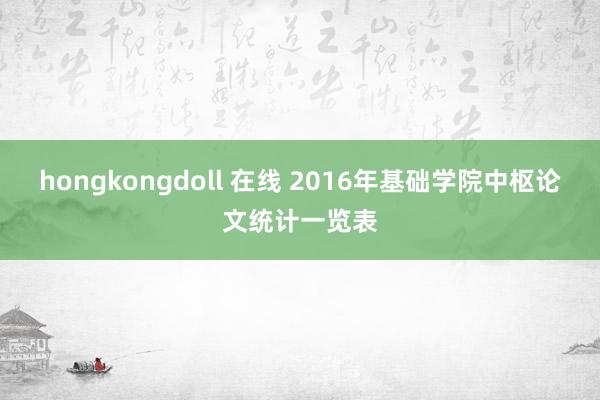 hongkongdoll 在线 2016年基础学院中枢论文统计一览表